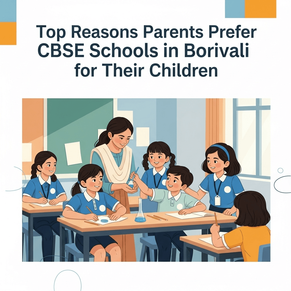 Top Reasons Parents Prefer CBSE Schools in Borivali for Their Children